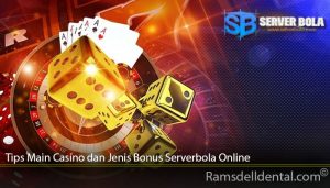 Tips Main Casino dan Jenis Bonus Serverbola Online